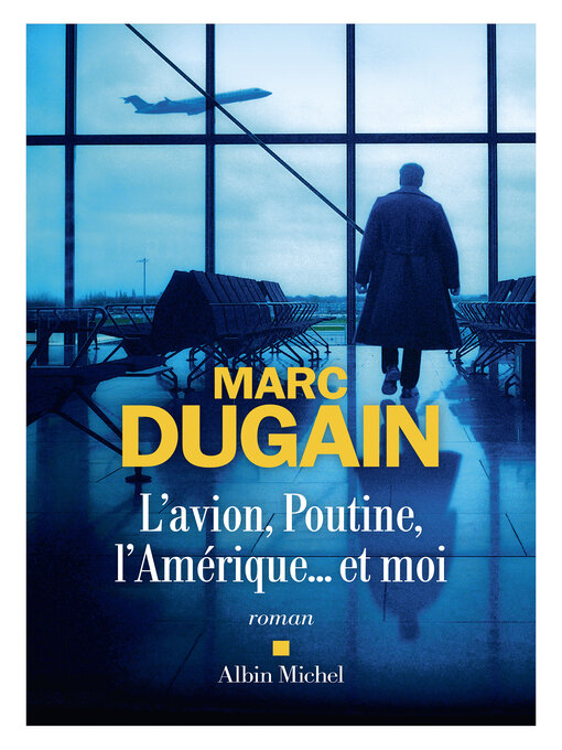 Title details for L'avion, Poutine, l'Amérique...et moi by Marc Dugain - Available